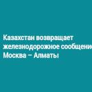 Казахстан возвращает железнодорожное сообщение Москва – Алматы