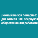 Ложный вызов пожарных для жителя ВКО обернулся общественными работами