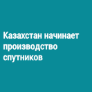Казахстан начинает производство спутников